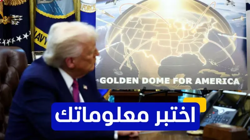اختبر معلوماتك - ما الهدف الرئيسي لمشروع القبة الذهبية الأميركية؟