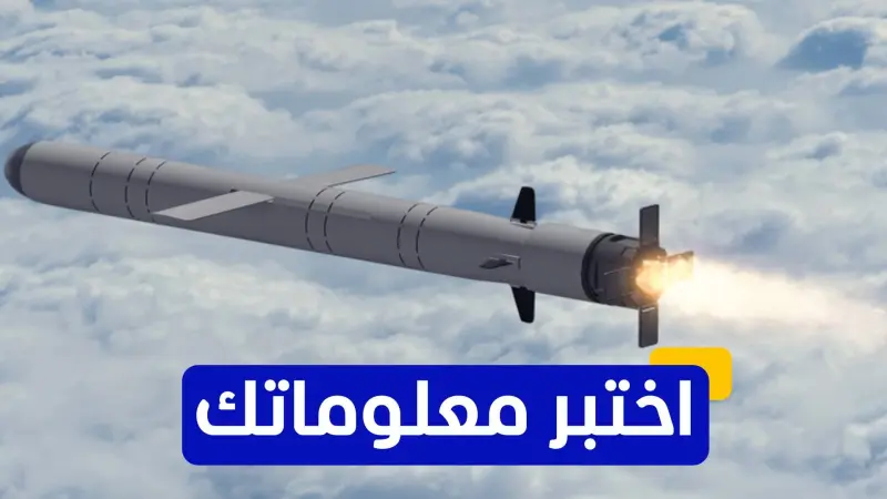 اختبر معلوماتك - ما هي إحدى ميزات صواريخ كروز التي تجعل اعتراضها صعبًا؟