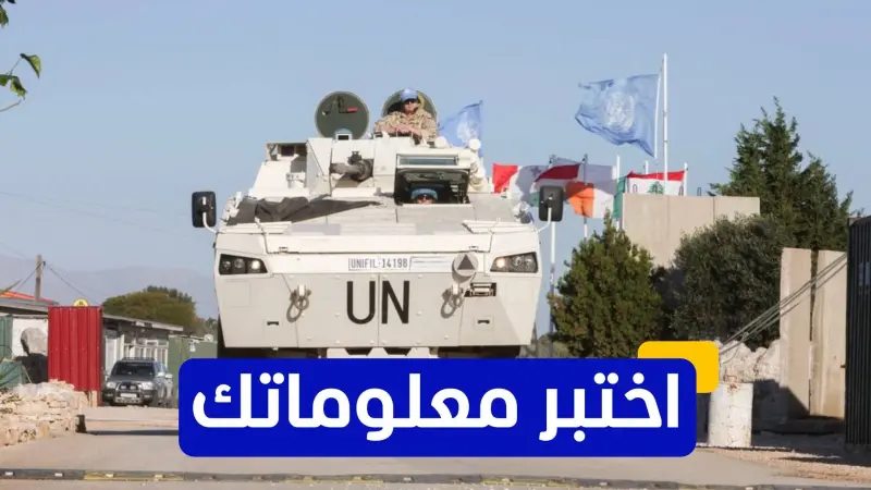 اختبر معلوماتك عن قوة الأمم المتحدة المؤقتة في لبنان اليونيفيل