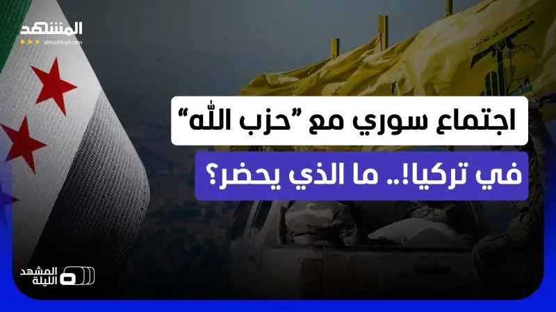 news_suggested_videos_مسؤولون بحكومة الشرع وممثلين عن “حزب الله” على طاولة واحدة في تركيا؟!