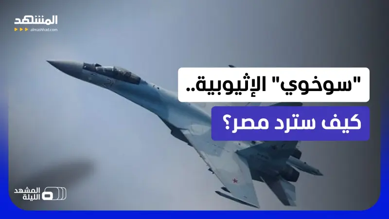 news_suggested_videos_مقاتلات روسية بيد أديس أبابا.. هل تدفع مصر نحو مقاتلات صينية؟